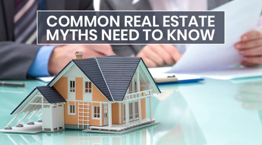 COMMON REAL ESTATE MYTHS THAT BUYERS MUST STOP BELIEVING